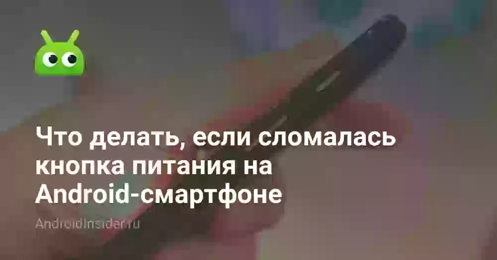 Что делать, если сломалась кнопка питания на Android-смартфоне