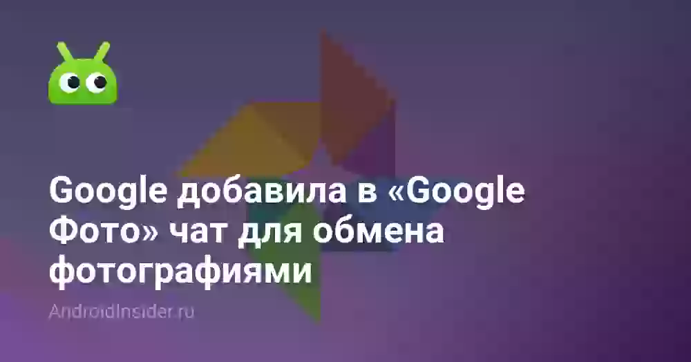 Google добавила в «Google Фото» чат для обмена фотографиями