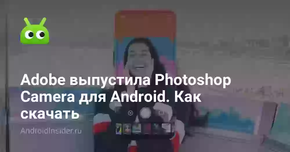 Adobe выпустила Photoshop Camera для Android. Как скачать
