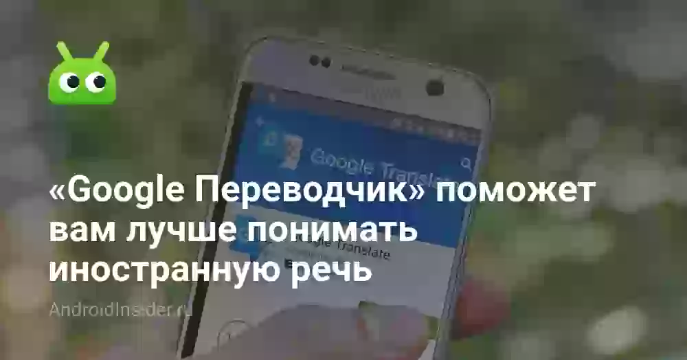 «Google Переводчик» поможет вам лучше понимать иностранную речь