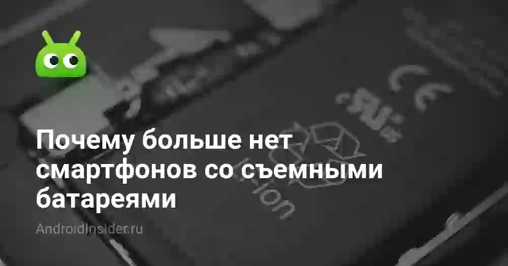 Почему больше нет смартфонов со съемными батареями