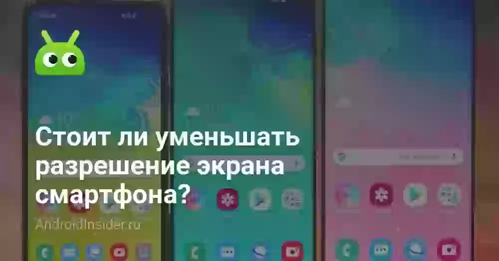 Стоит ли уменьшать разрешение экрана смартфона?