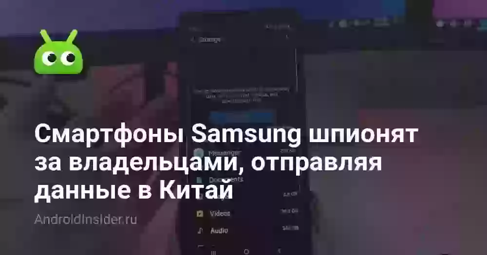 Смартфоны Samsung шпионят за владельцами, отправляя данные в Китай