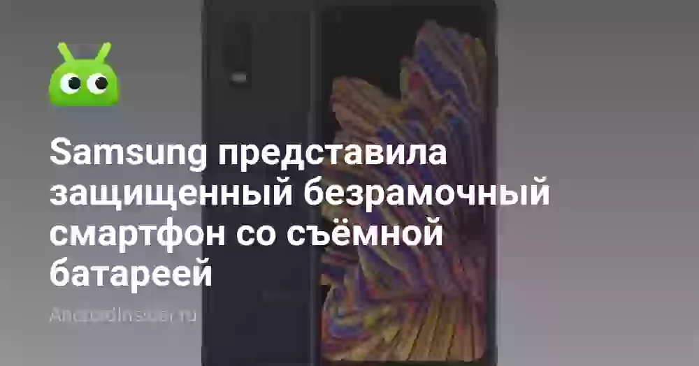 Samsung представила защищенный безрамочный смартфон со съёмной батареей