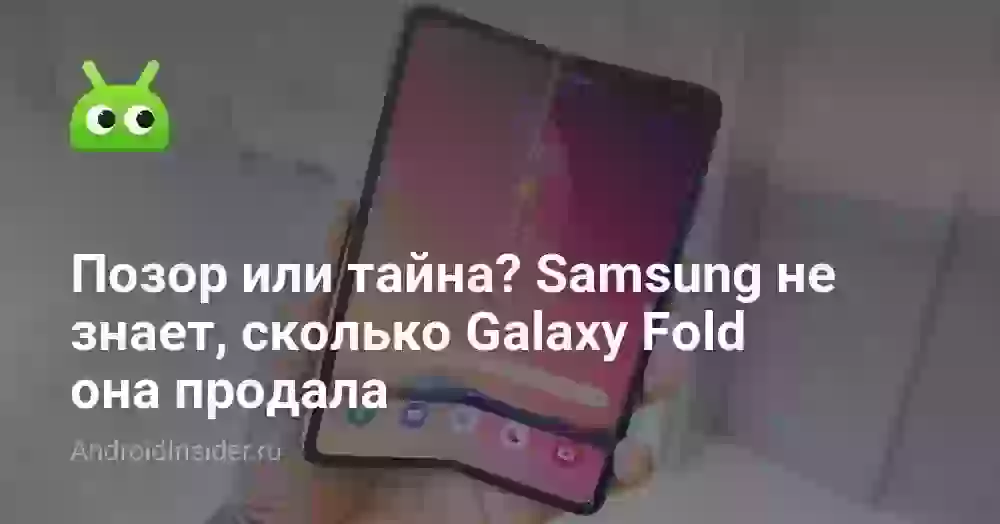 Позор или тайна? Samsung не знает, сколько Galaxy Fold она продала