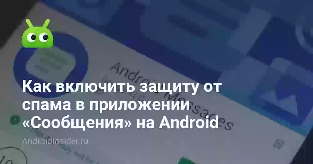 Как включить защиту от спама в приложении «Сообщения» на Android
