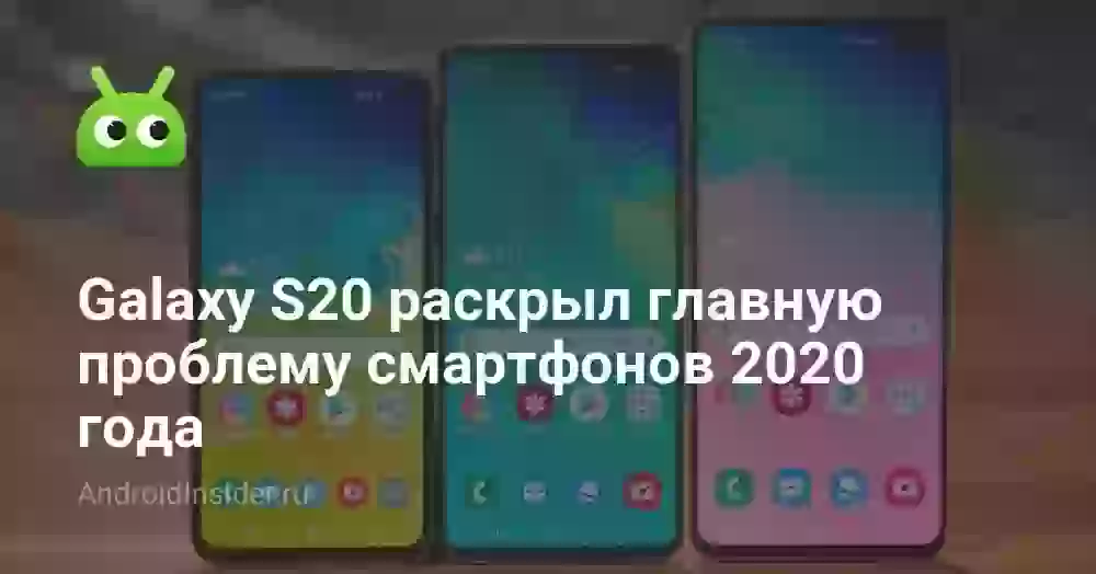 Galaxy S20 раскрыл главную проблему смартфонов 2020 года