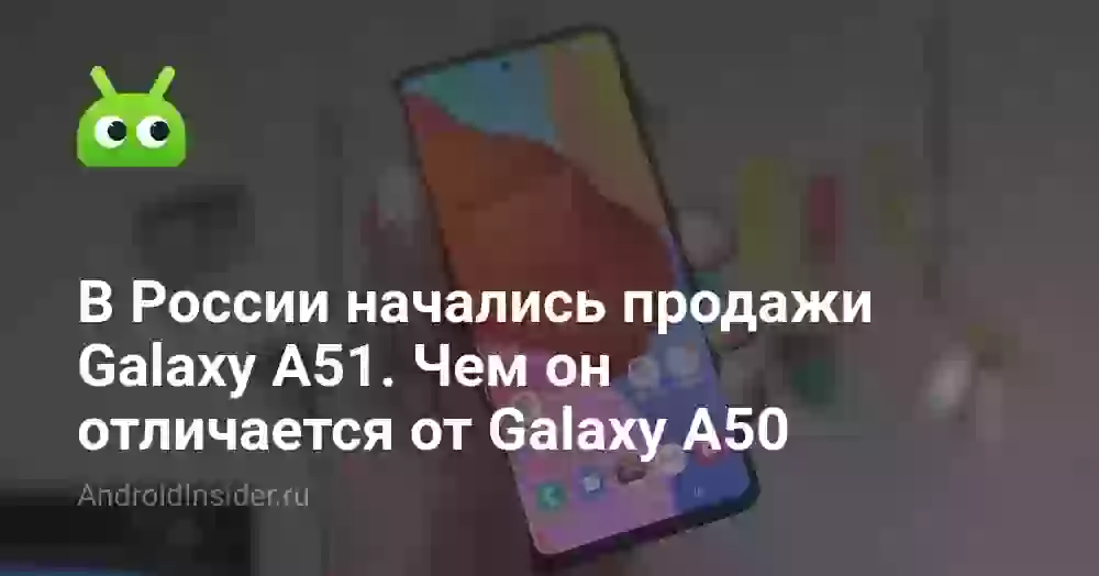 В России начались продажи Galaxy A51. Чем он отличается от Galaxy A50