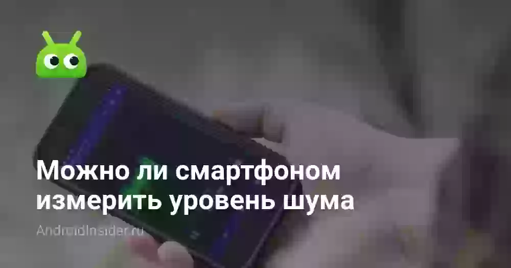 Можно ли смартфоном измерить уровень шума