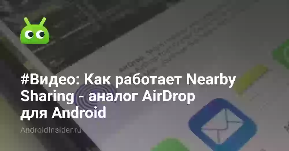 #Видео: Как работает Nearby Sharing — аналог AirDrop для Android