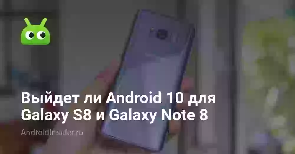 Выйдет ли Android 10 для Galaxy S8 и Galaxy Note 8