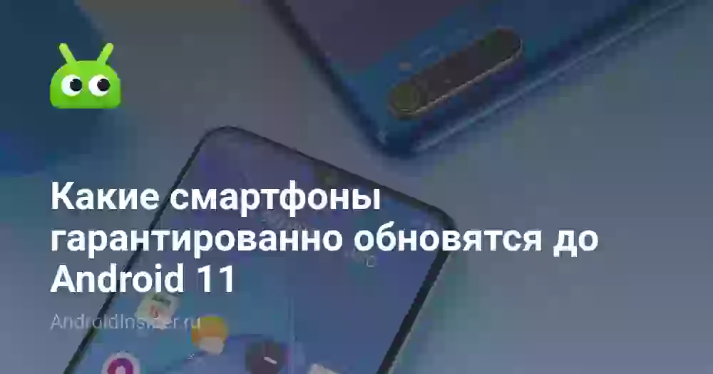 Какие смартфоны гарантированно обновятся до Android 11