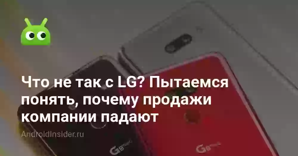 Что не так с LG? Пытаемся понять, почему продажи компании падают