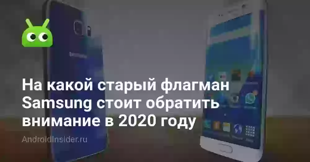 На какой старый флагман Samsung стоит обратить внимание в 2020 году