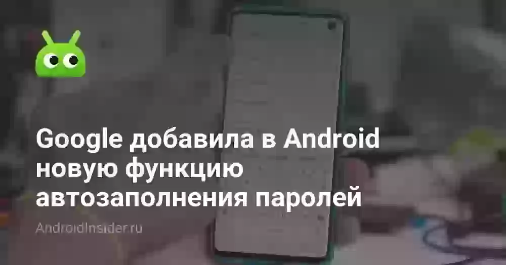 Google добавила в Android новую функцию автозаполнения паролей