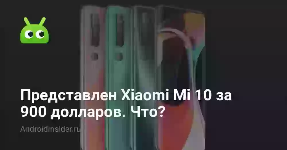 Представлен Xiaomi Mi 10 за 900 долларов. Что?