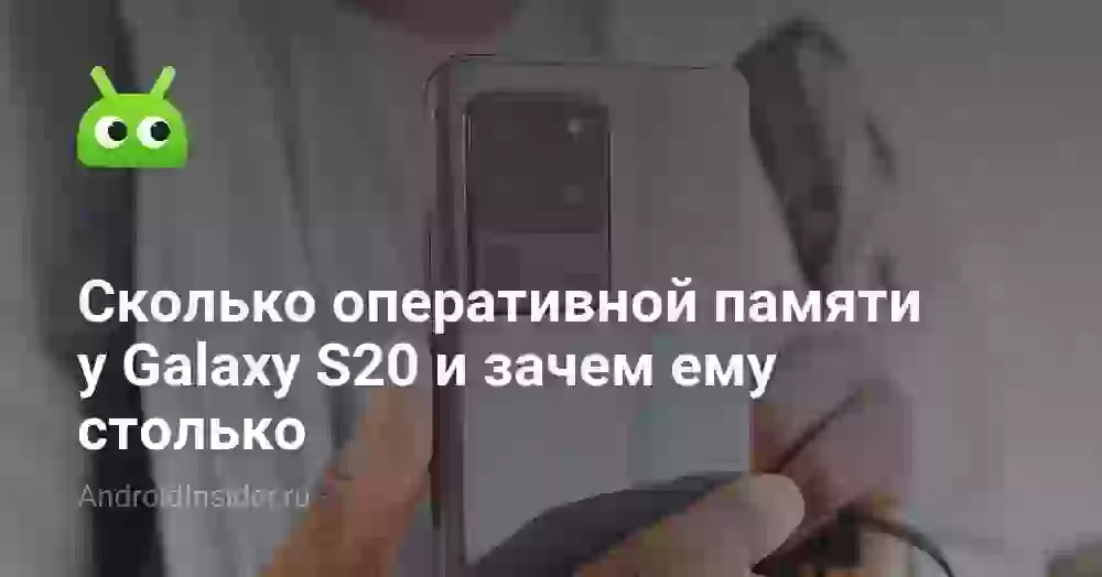 Сколько оперативной памяти у Galaxy S20 и зачем ему столько