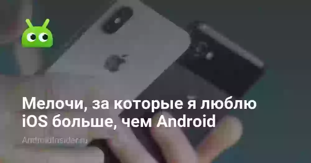 Мелочи, за которые я люблю iOS больше, чем Android