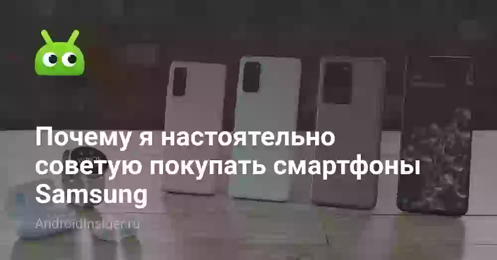 Почему я настоятельно советую покупать смартфоны Samsung