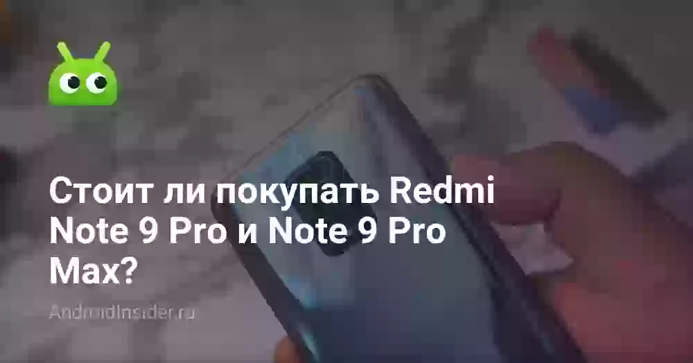 Стоит ли покупать Redmi Note 9 Pro и Note 9 Pro Max?