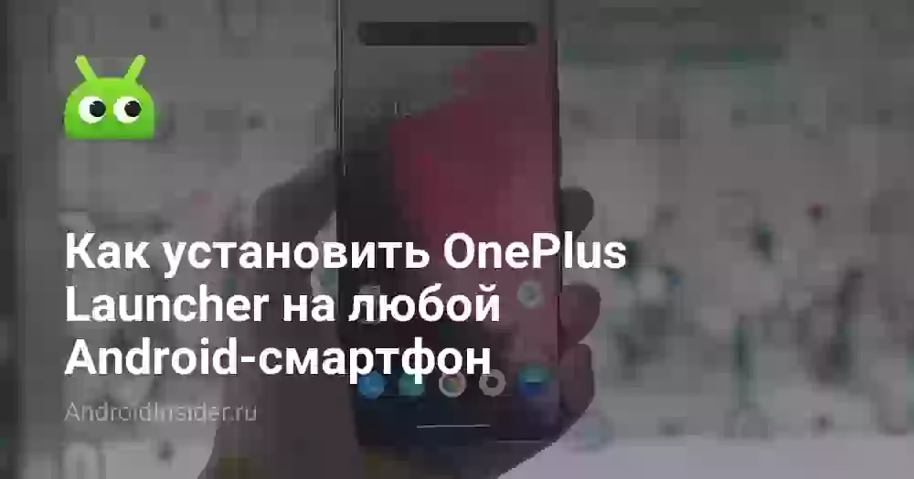 Как установить OnePlus Launcher на любой Android-смартфон