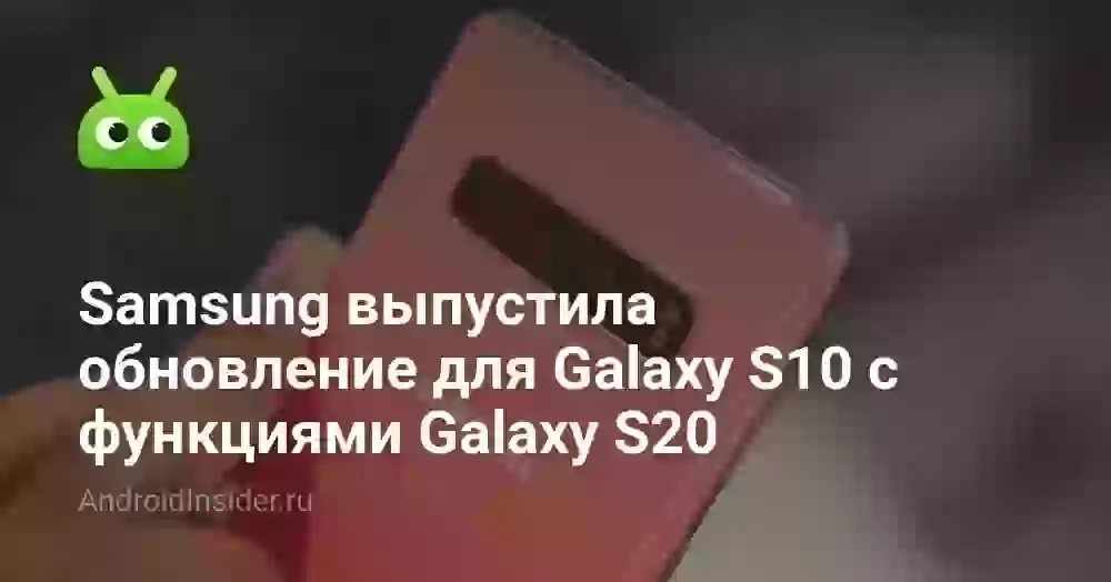 Samsung выпустила обновление для Galaxy S10 с функциями Galaxy S20
