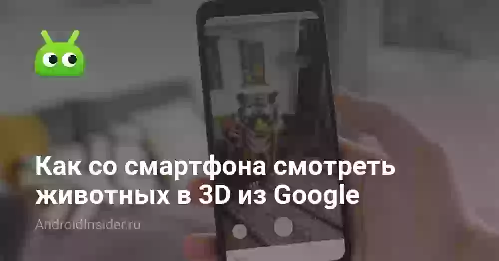 Как со смартфона смотреть животных в 3D из Google