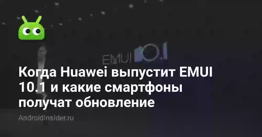 Когда Huawei выпустит EMUI 10.1 и какие смартфоны получат обновление