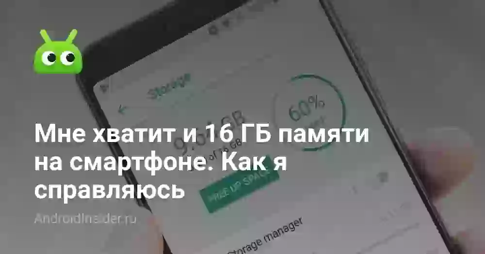 Мне хватит и 16 ГБ памяти на смартфоне. Как я справляюсь