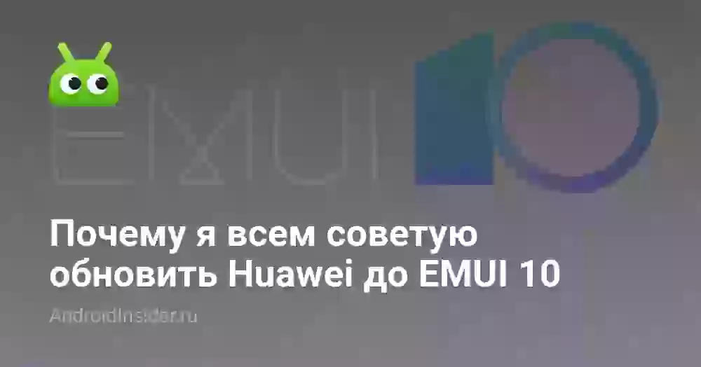 Почему я всем советую обновить Huawei до EMUI 10