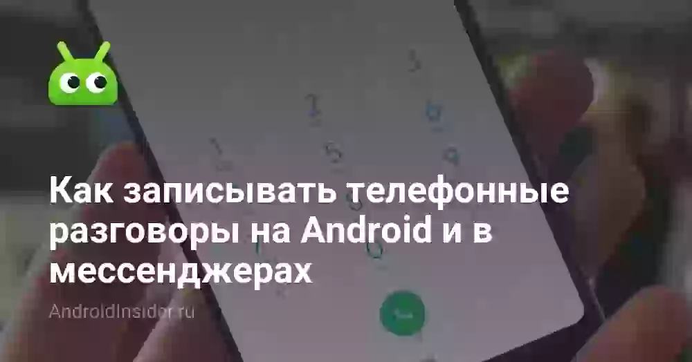 Как записывать телефонные разговоры на Android и в мессенджерах