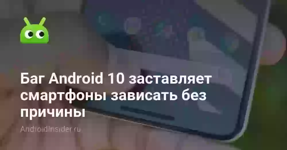 Баг Android 10 заставляет смартфоны зависать без причины