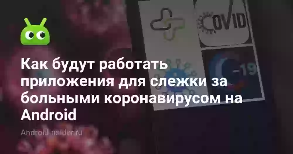 Как будут работать приложения для слежки за больными коронавирусом на Android