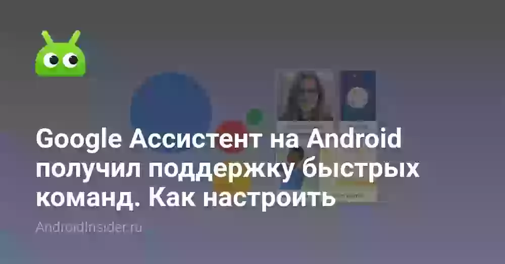 Google Ассистент на Android получил поддержку быстрых команд. Как настроить