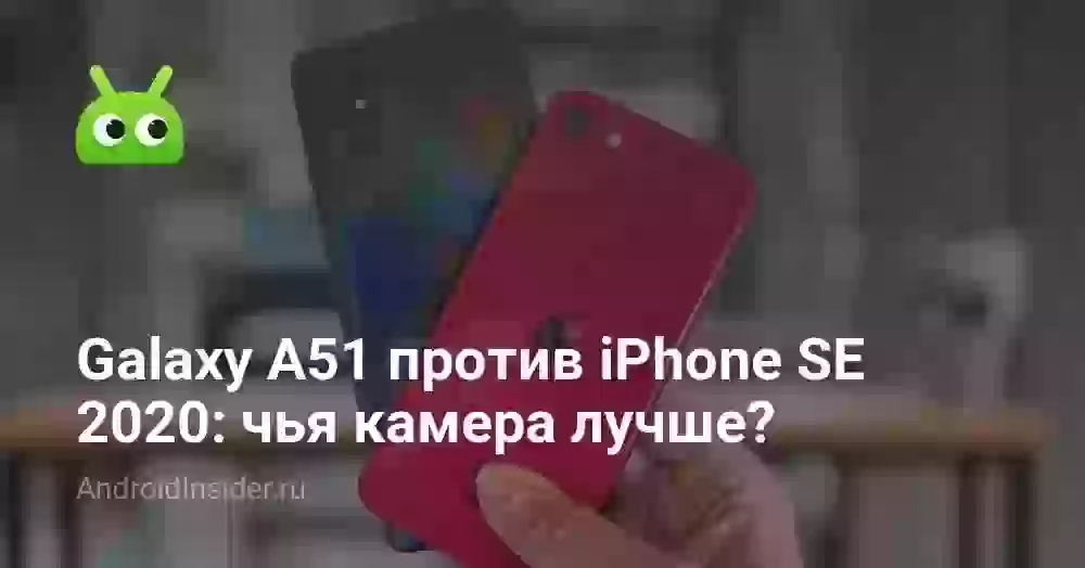 Galaxy A51 против iPhone SE 2020: чья камера лучше?