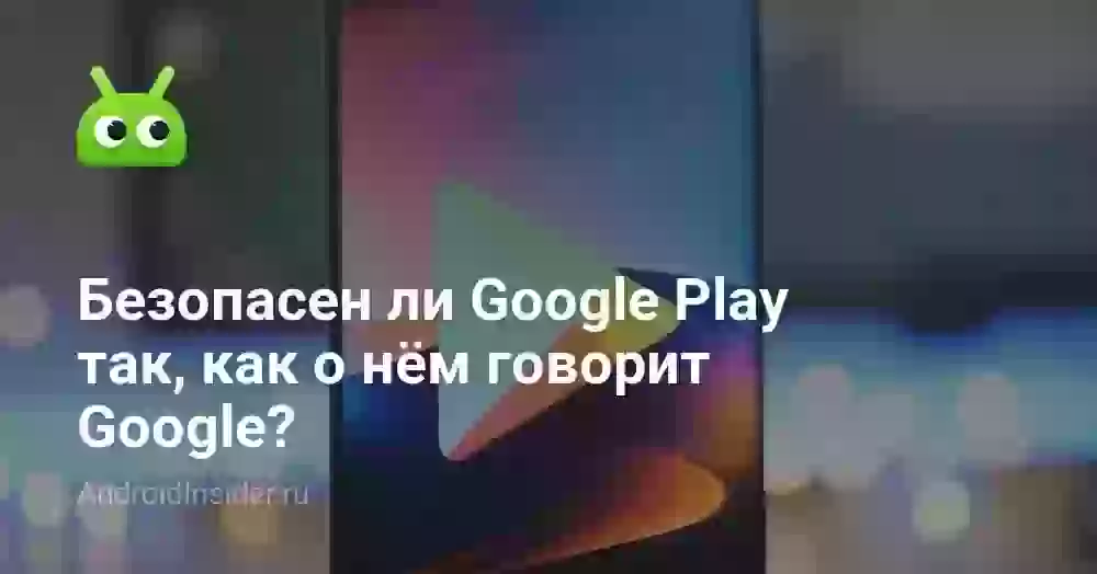 Безопасен ли Google Play так, как о нём говорит Google?