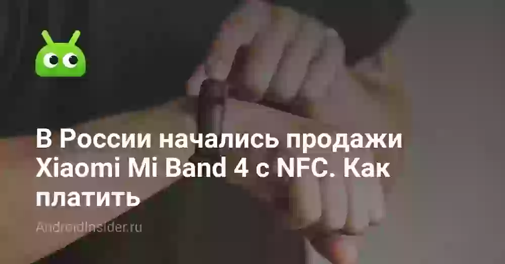 В России начались продажи Xiaomi Mi Band 4 с NFC. Как платить