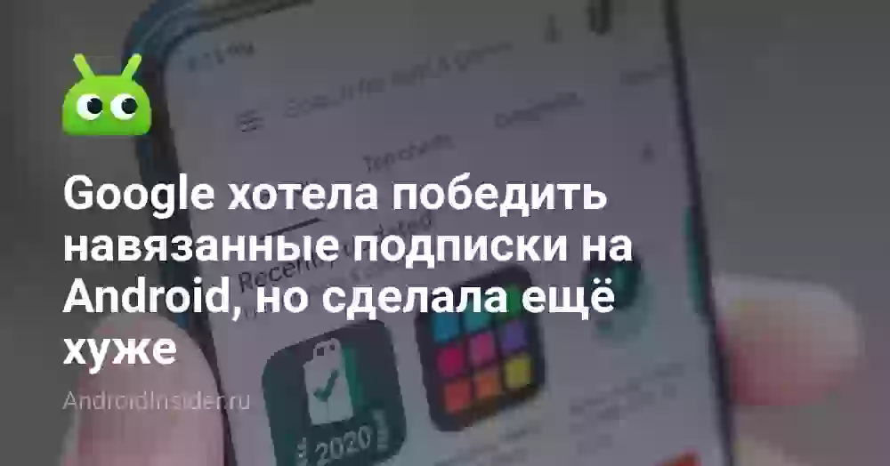 Google хотела победить навязанные подписки на Android, но сделала ещё хуже
