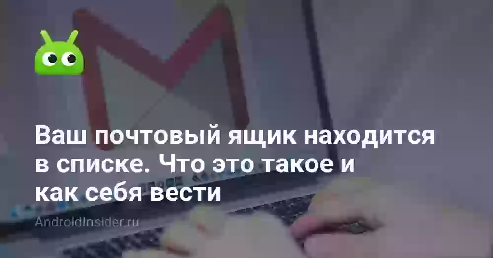 Ваш почтовый ящик находится в списке. Что это такое и как себя вести