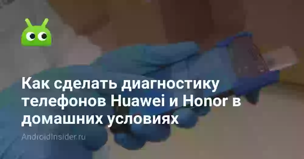 Как сделать диагностику телефонов Huawei и Honor в домашних условиях