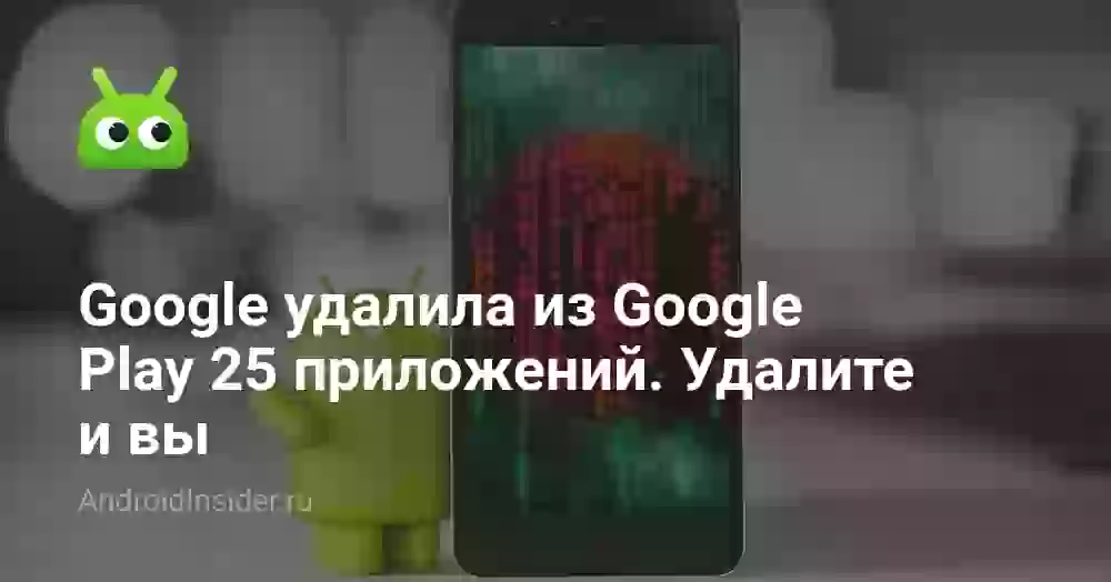 Google удалила из Google Play 25 приложений. Удалите и вы