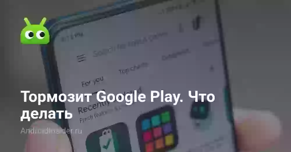 Тормозит Google Play. Что делать