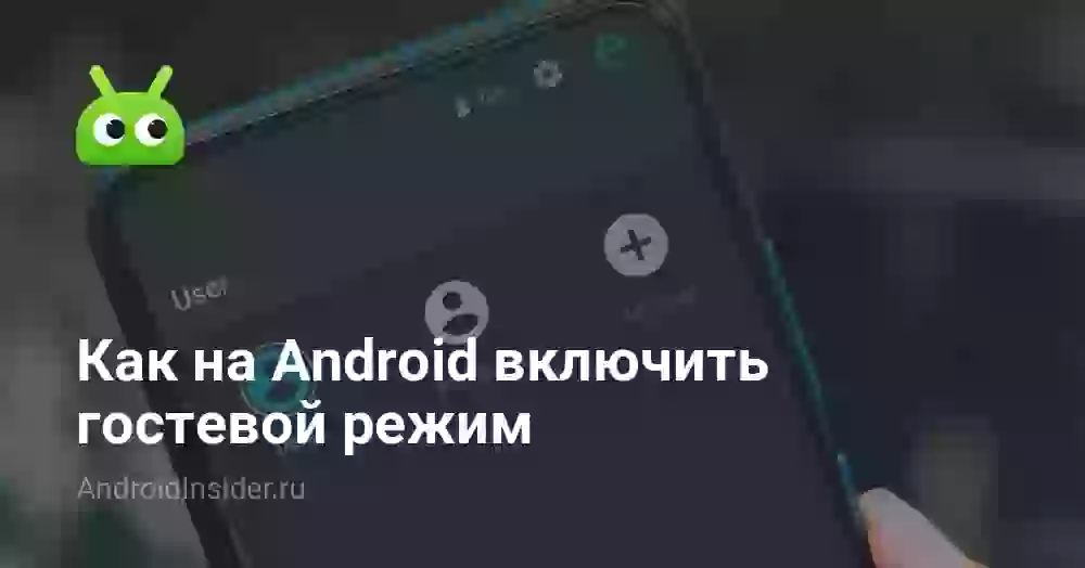 Как на Android включить гостевой режим