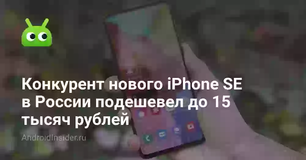 Конкурент нового iPhone SE в России подешевел до 15 тысяч рублей