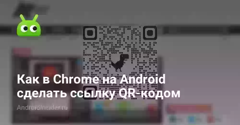 Как в Chrome на Android сделать ссылку QR-кодом