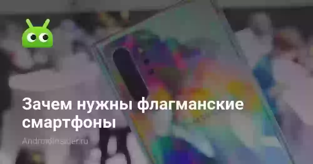 Зачем нужны флагманские смартфоны