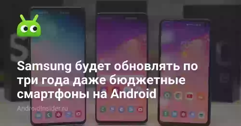 Samsung будет обновлять по три года даже бюджетные смартфоны на Android