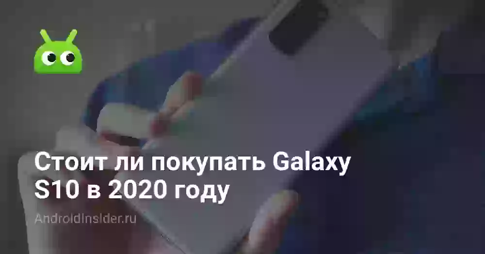 Стоит ли покупать Galaxy S10 в 2020 году