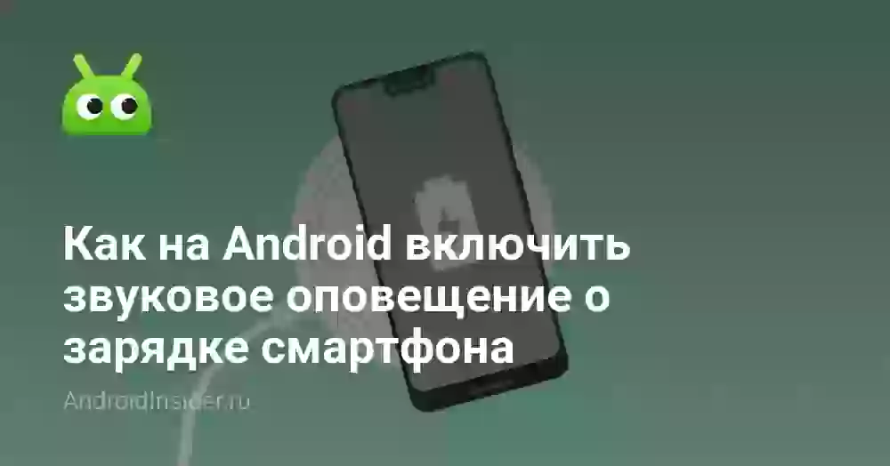 Как на Android включить звуковое оповещение о зарядке смартфона