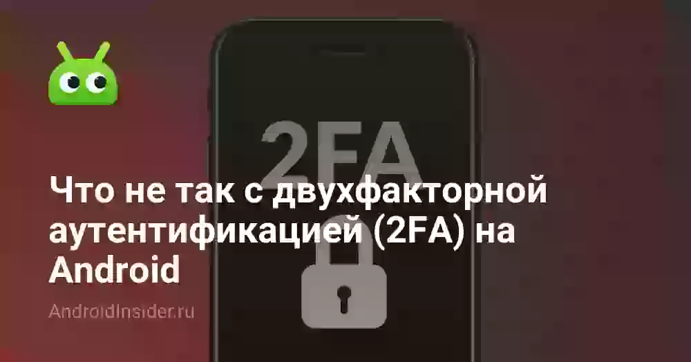 Что не так с двухфакторной аутентификацией (2FA) на Android
